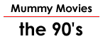 Mummy Movies: the 90's